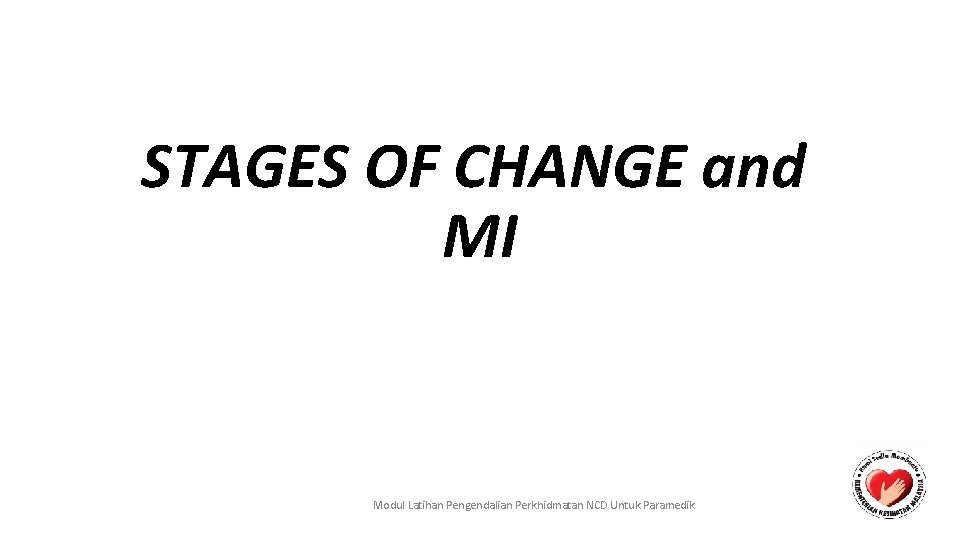 STAGES OF CHANGE and MI Modul Latihan Pengendalian Perkhidmatan NCD Untuk Paramedik 