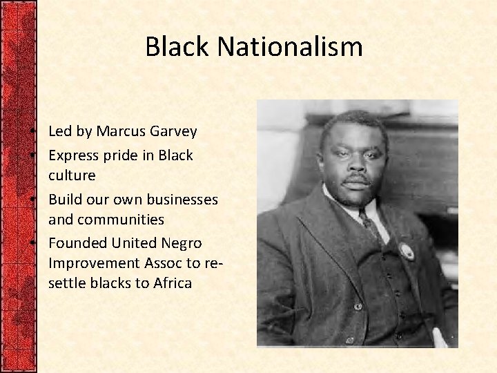 Black Nationalism • Led by Marcus Garvey • Express pride in Black culture •