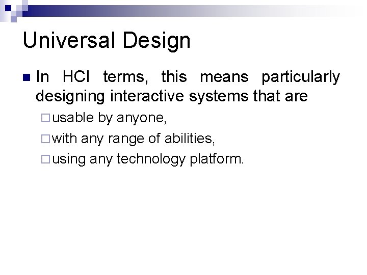 Universal Design n In HCI terms, this means particularly designing interactive systems that are