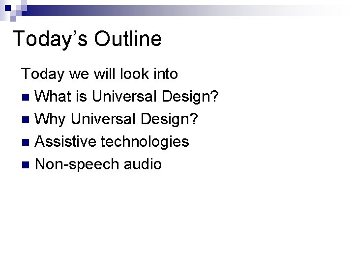 Today’s Outline Today we will look into n What is Universal Design? n Why