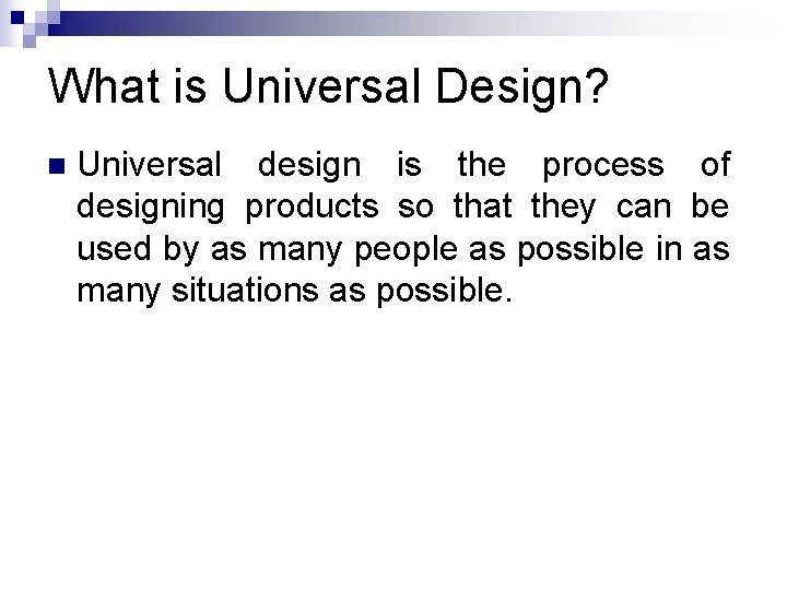 What is Universal Design? n Universal design is the process of designing products so