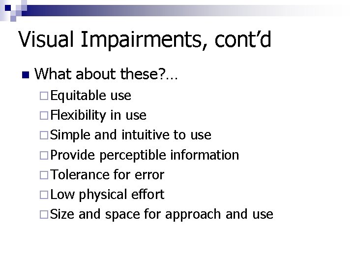 Visual Impairments, cont’d n What about these? … ¨ Equitable use ¨ Flexibility in