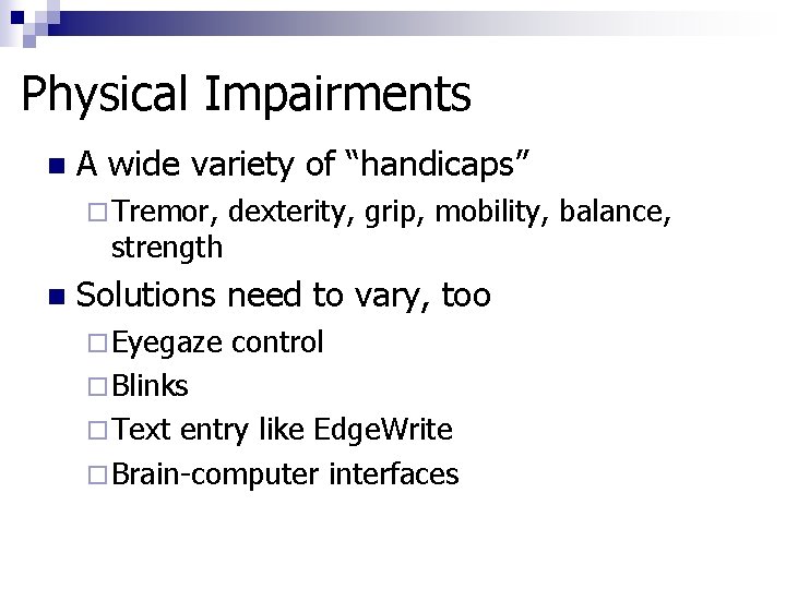 Physical Impairments n A wide variety of “handicaps” ¨ Tremor, strength n dexterity, grip,