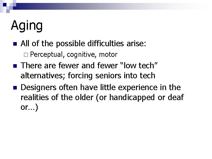 Aging n All of the possible difficulties arise: ¨ Perceptual, n n cognitive, motor