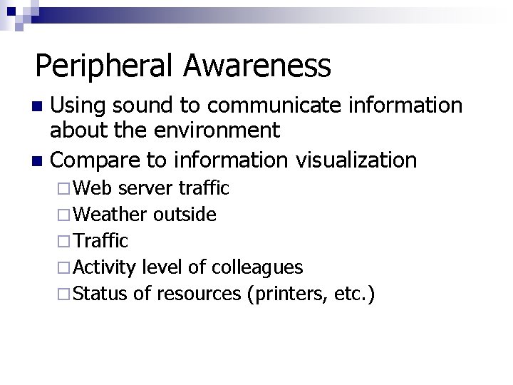 Peripheral Awareness Using sound to communicate information about the environment n Compare to information