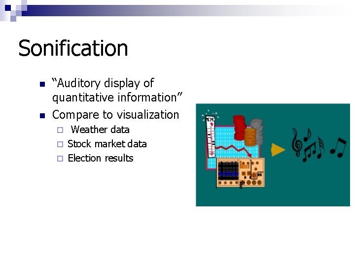 Sonification n n “Auditory display of quantitative information” Compare to visualization Weather data ¨