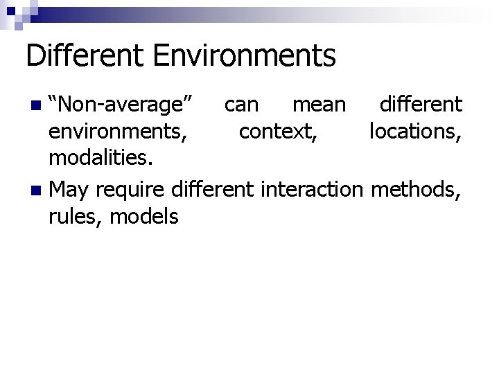 Different Environments “Non-average” can mean different environments, context, locations, modalities. n May require different