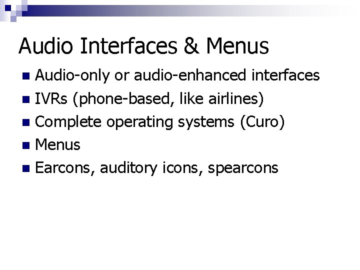 Audio Interfaces & Menus Audio-only or audio-enhanced interfaces n IVRs (phone-based, like airlines) n