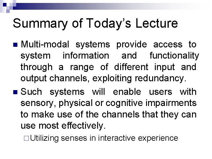 Summary of Today’s Lecture Multi-modal systems provide access to system information and functionality through