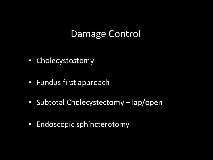 Damage Control • Cholecystostomy • Fundus first approach • Subtotal Cholecystectomy – lap/open •