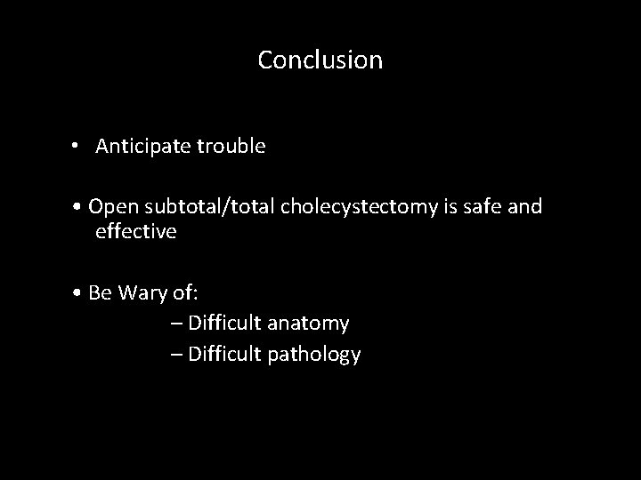 Conclusion • Anticipate trouble • Open subtotal/total cholecystectomy is safe and effective • Be