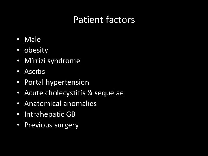 Patient factors • • • Male obesity Mirrizi syndrome Ascitis Portal hypertension Acute cholecystitis