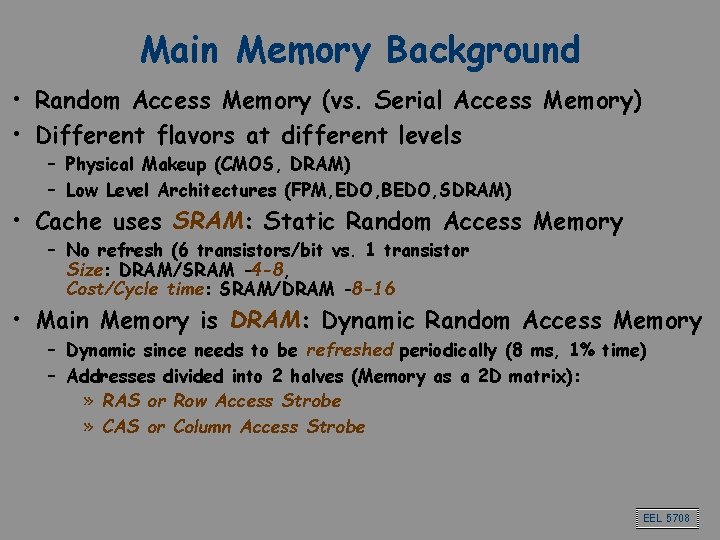 Main Memory Background • Random Access Memory (vs. Serial Access Memory) • Different flavors