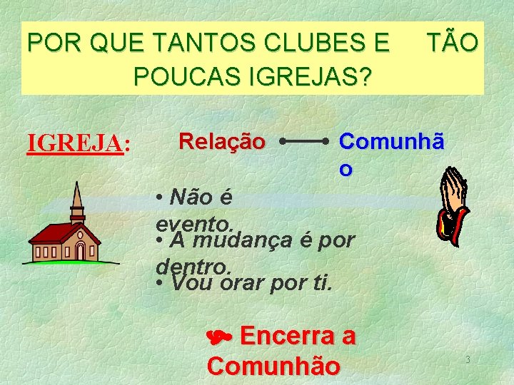 POR QUE TANTOS CLUBES E POUCAS IGREJAS? IGREJA: Relação TÃO Comunhã o • Não