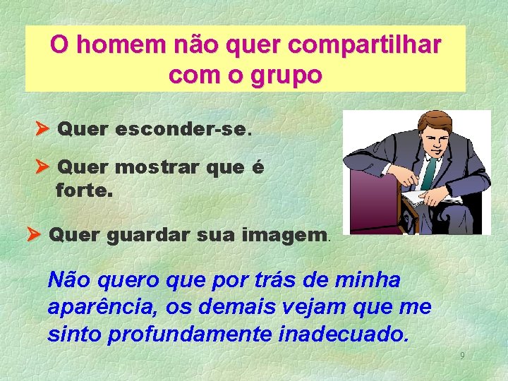 O homem não quer compartilhar com o grupo Quer esconder-se. Quer mostrar que é