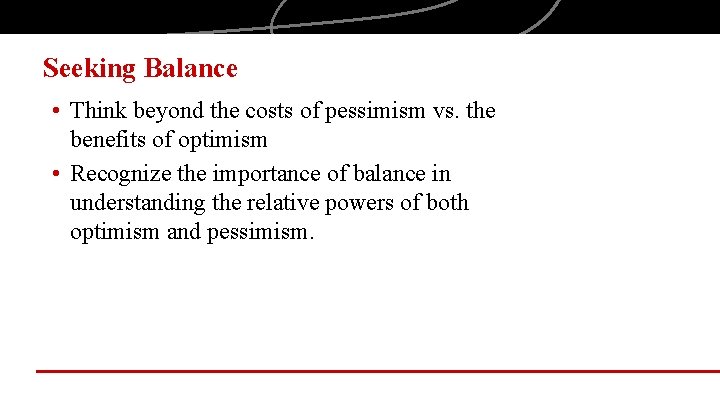 Seeking Balance • Think beyond the costs of pessimism vs. the benefits of optimism