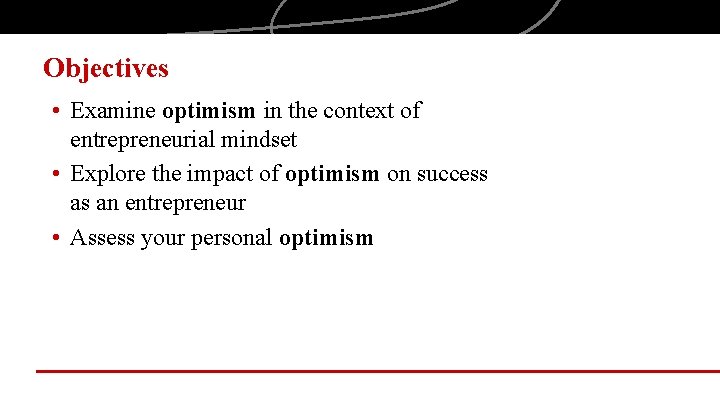 Objectives • Examine optimism in the context of entrepreneurial mindset • Explore the impact