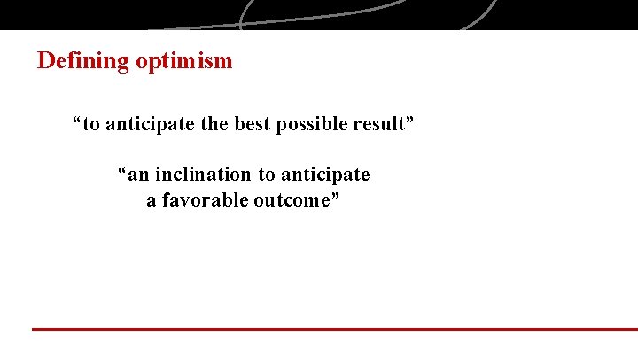 Defining optimism “to anticipate the best possible result” “an inclination to anticipate a favorable