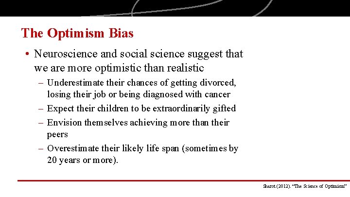 The Optimism Bias • Neuroscience and social science suggest that we are more optimistic