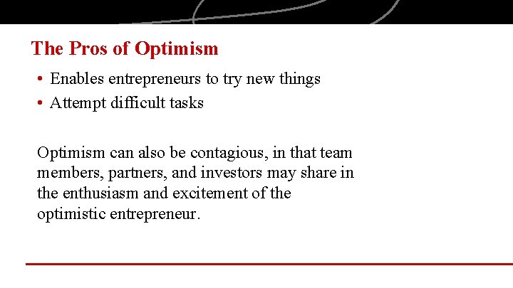 The Pros of Optimism • Enables entrepreneurs to try new things • Attempt difficult