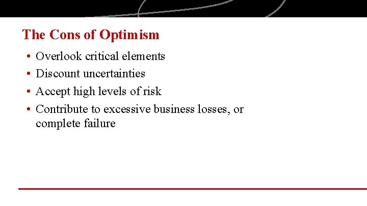 The Cons of Optimism • • Overlook critical elements Discount uncertainties Accept high levels