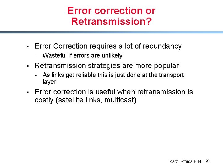 Error correction or Retransmission? § Error Correction requires a lot of redundancy - Wasteful