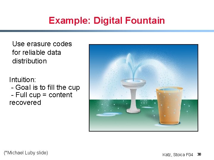 Example: Digital Fountain Use erasure codes for reliable data distribution Intuition: - Goal is