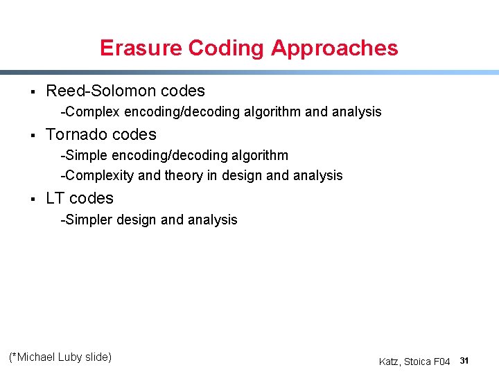 Erasure Coding Approaches § Reed-Solomon codes -Complex encoding/decoding algorithm and analysis § Tornado codes