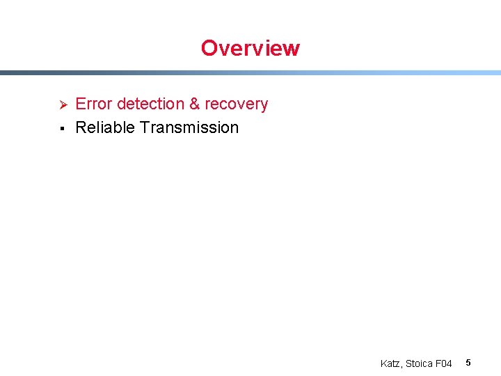 Overview Ø § Error detection & recovery Reliable Transmission Katz, Stoica F 04 5