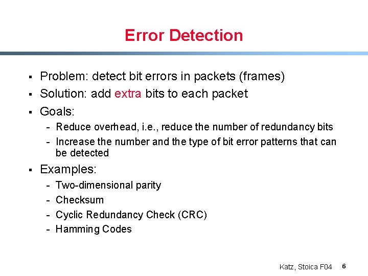 Error Detection § § § Problem: detect bit errors in packets (frames) Solution: add