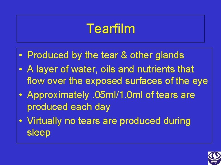Tearfilm • Produced by the tear & other glands • A layer of water,