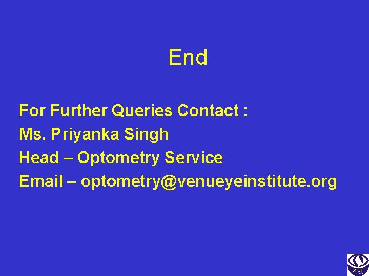 End For Further Queries Contact : Ms. Priyanka Singh Head – Optometry Service Email