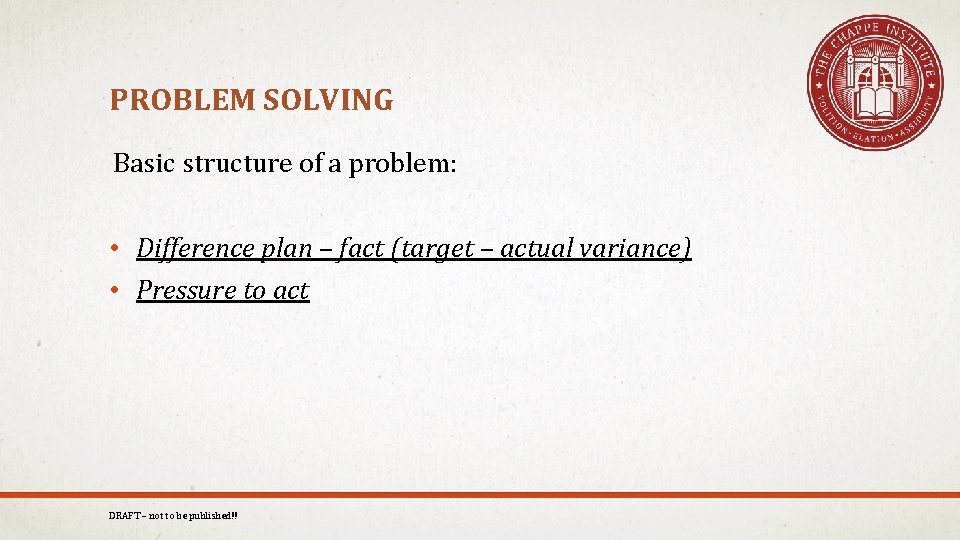 PROBLEM SOLVING Basic structure of a problem: • Difference plan – fact (target –