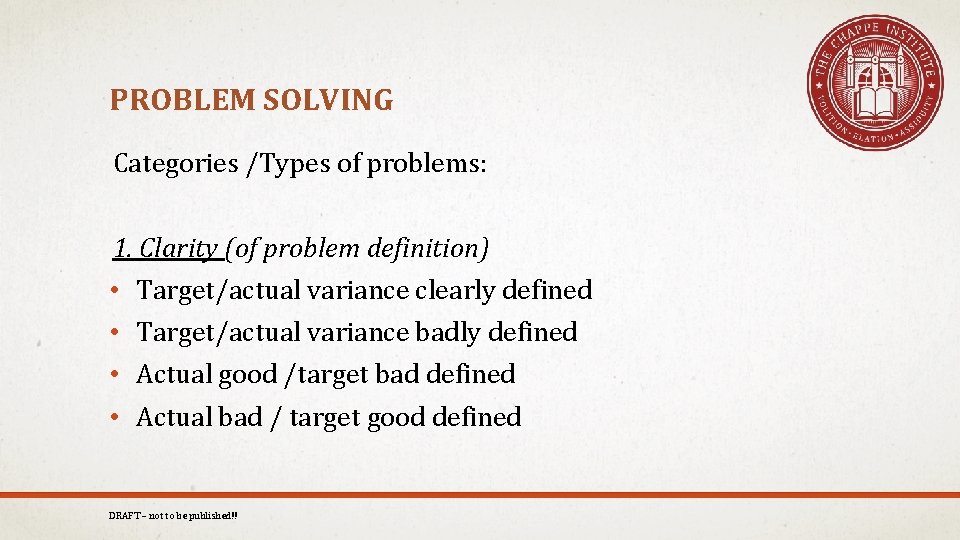 PROBLEM SOLVING Categories /Types of problems: 1. Clarity (of problem definition) • • Target/actual
