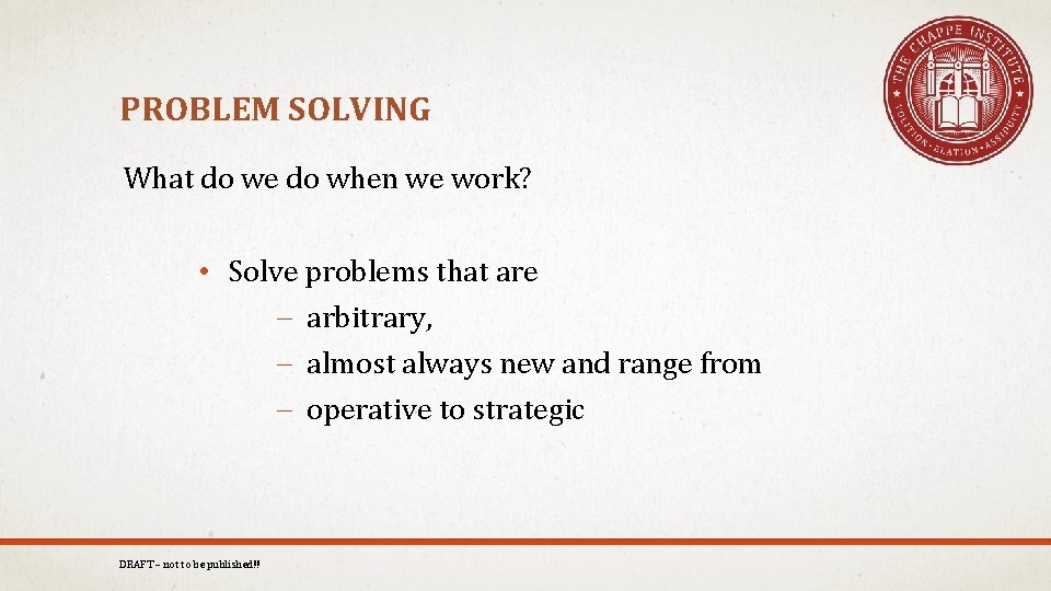 PROBLEM SOLVING What do we do when we work? • Solve problems that are