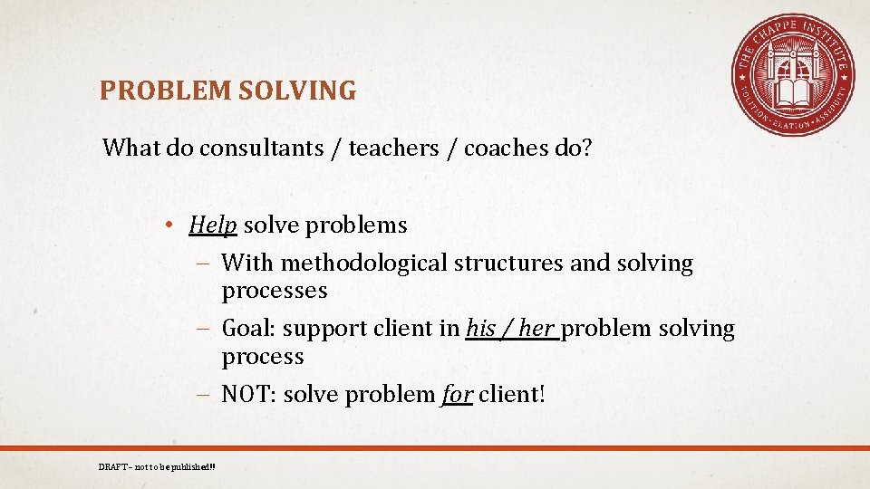 PROBLEM SOLVING What do consultants / teachers / coaches do? • Help solve problems
