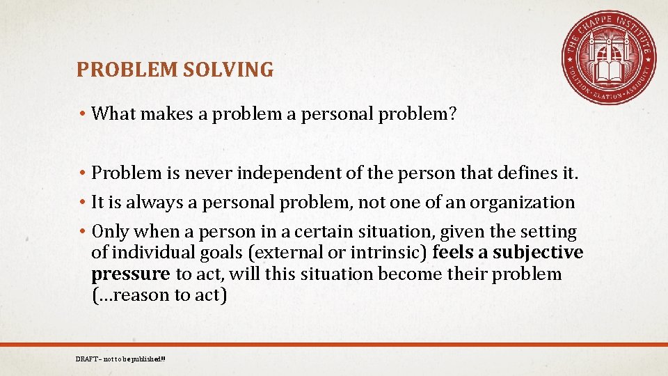 PROBLEM SOLVING • What makes a problem a personal problem? • Problem is never