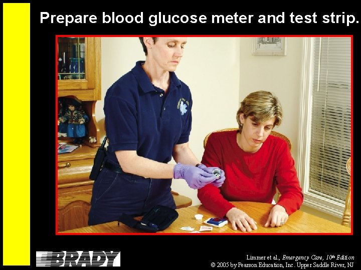 Prepare blood glucose meter and test strip. Limmer et al. , Emergency Care, 10