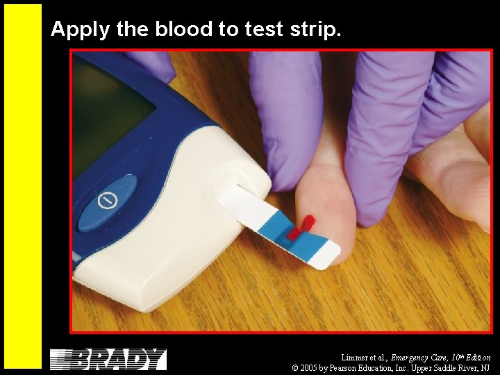 Apply the blood to test strip. Limmer et al. , Emergency Care, 10 th