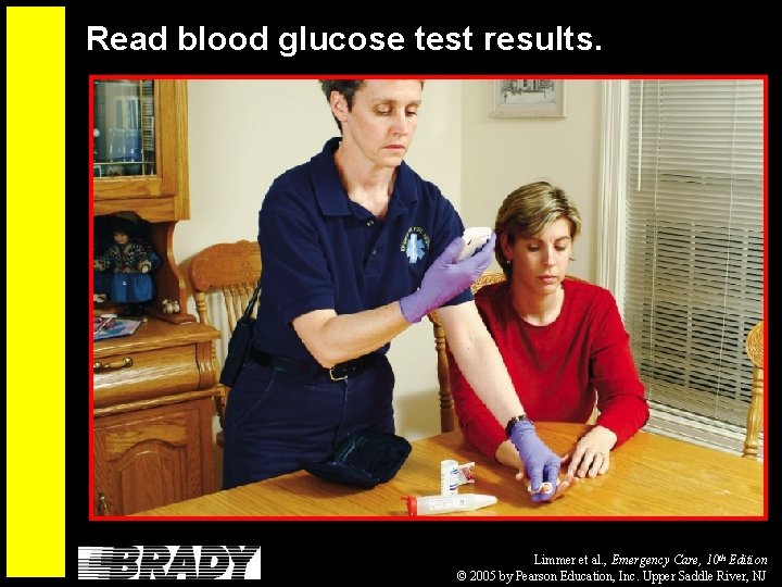 Read blood glucose test results. Limmer et al. , Emergency Care, 10 th Edition