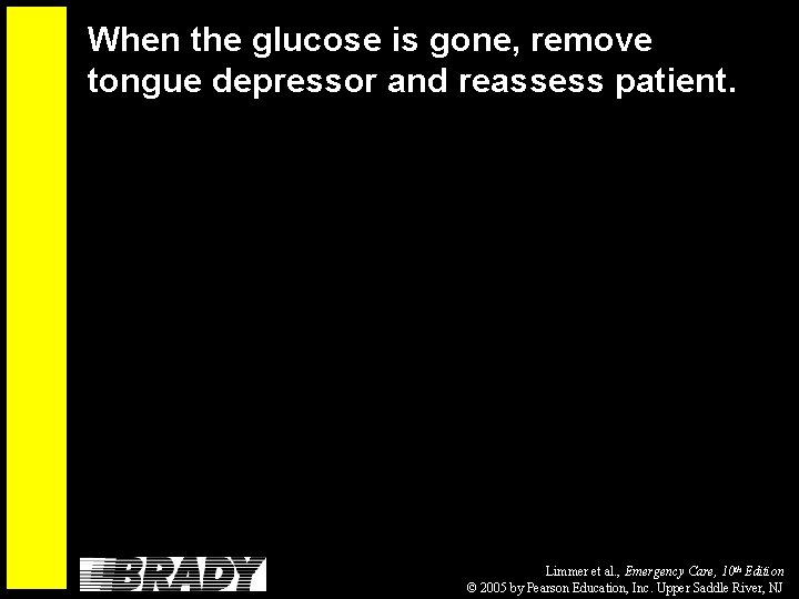 When the glucose is gone, remove tongue depressor and reassess patient. Limmer et al.