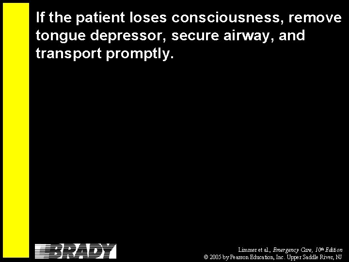 If the patient loses consciousness, remove tongue depressor, secure airway, and transport promptly. Limmer