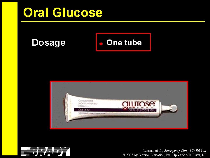 Oral Glucose Dosage One tube Limmer et al. , Emergency Care, 10 th Edition