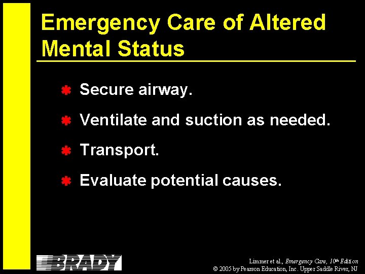 Emergency Care of Altered Mental Status Secure airway. Ventilate and suction as needed. Transport.