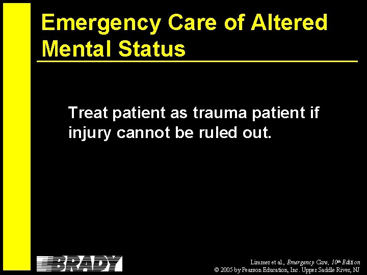 Emergency Care of Altered Mental Status Treat patient as trauma patient if injury cannot