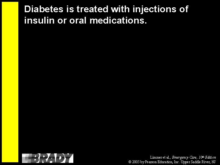 Diabetes is treated with injections of insulin or oral medications. Limmer et al. ,