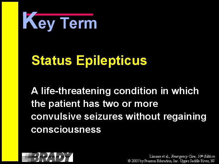 Key Term Status Epilepticus A life-threatening condition in which the patient has two or