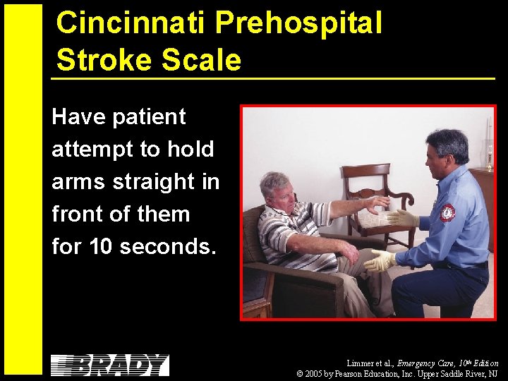 Cincinnati Prehospital Stroke Scale Have patient attempt to hold arms straight in front of