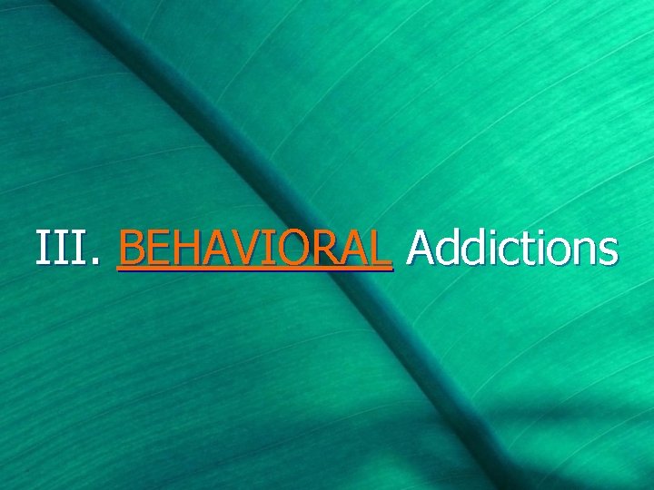 III. BEHAVIORAL Addictions 