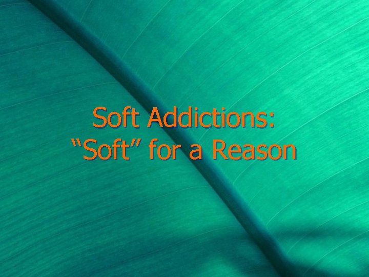 Soft Addictions: “Soft” for a Reason 